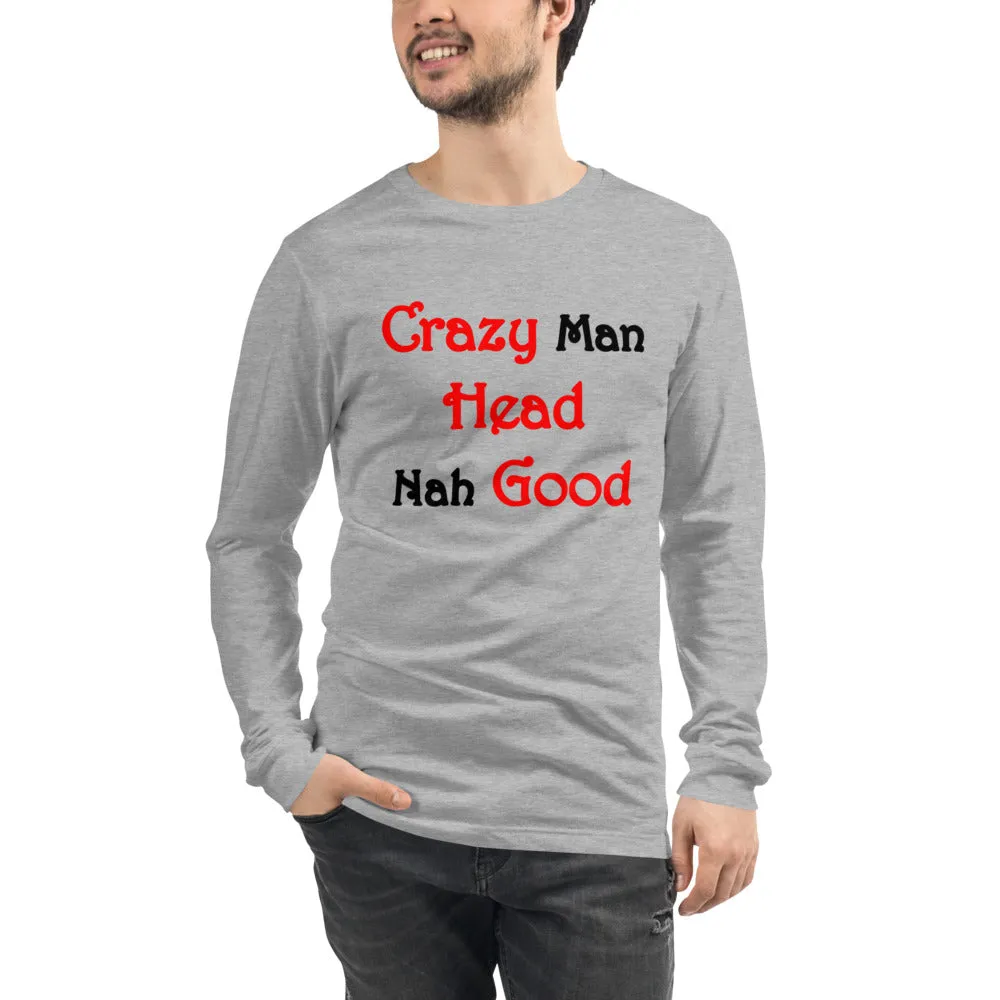 Crazy Man Head Nah Good...Unisex Long Sleeve Tee (L)