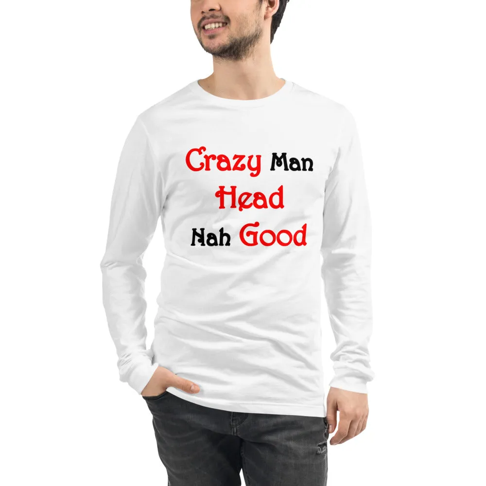 Crazy Man Head Nah Good...Unisex Long Sleeve Tee (L)