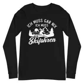 Ich muss gar nix, ich muss nur Skifahren - Longsleeve (Unisex)